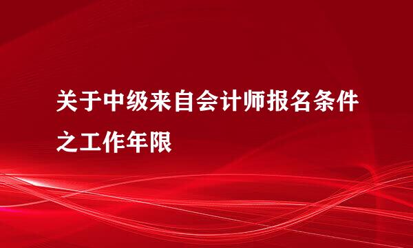 关于中级来自会计师报名条件之工作年限