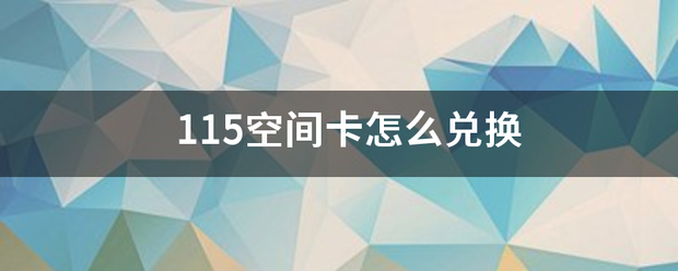 115空间卡怎么来自兑换