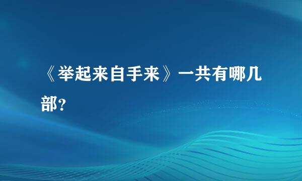 《举起来自手来》一共有哪几部？