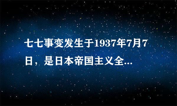 七七事变发生于1937年7月7日，是日本帝国主义全面侵华战争的开始，也是中华民族进行全面抗战的起点。（    ）