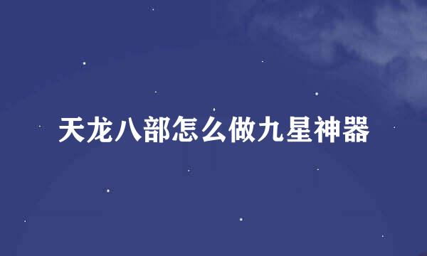 天龙八部怎么做九星神器