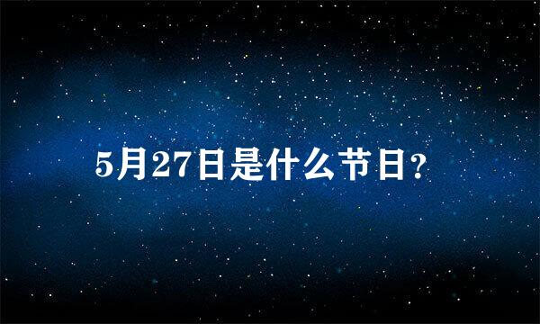 5月27日是什么节日？