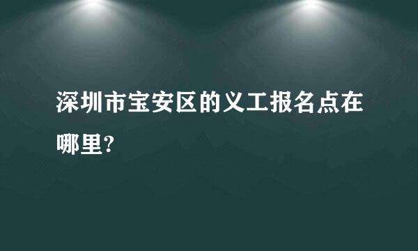 深圳市宝安区的义工报名点在哪里?