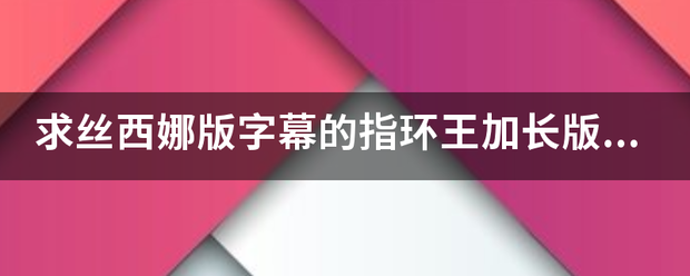 求丝西娜版字幕的指环王加长版！？