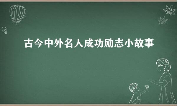 古今中外名人成功励志小故事