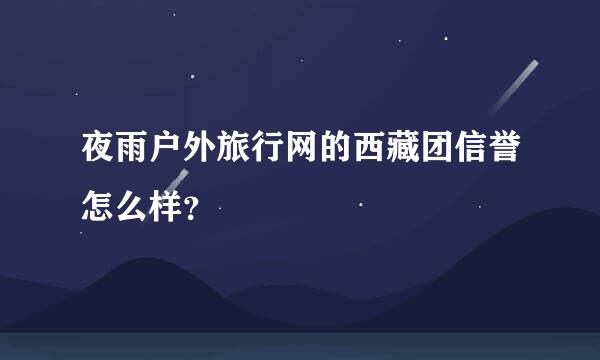 夜雨户外旅行网的西藏团信誉怎么样？