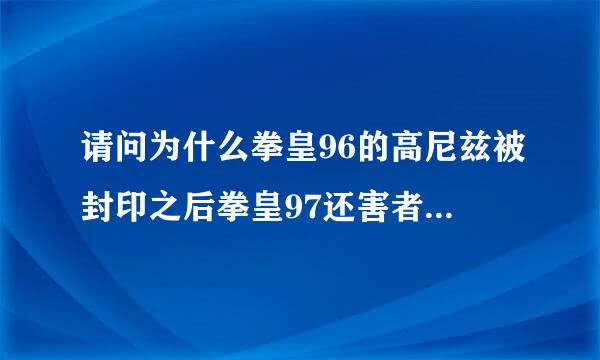 请问为什么拳皇96的高尼兹被封印之后拳皇97还害者江张长作加按会有高尼兹？？？