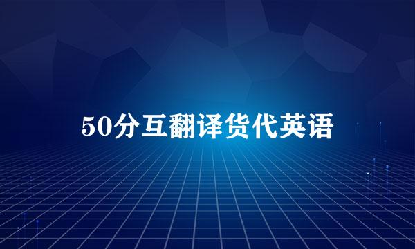 50分互翻译货代英语