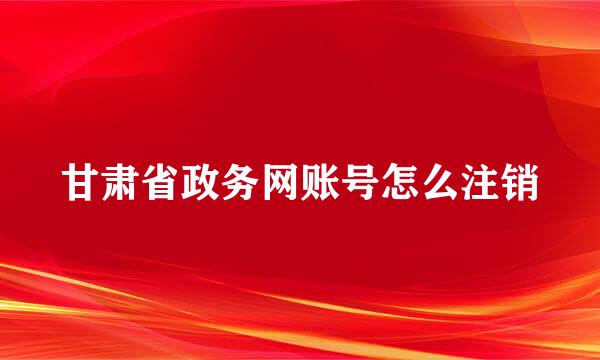 甘肃省政务网账号怎么注销