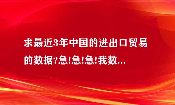 求最近3年中国的进出口贸易的数据?急!急!急!我数学的同步练来自有.