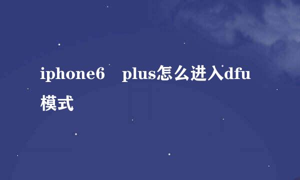 iphone6 plus怎么进入dfu模式