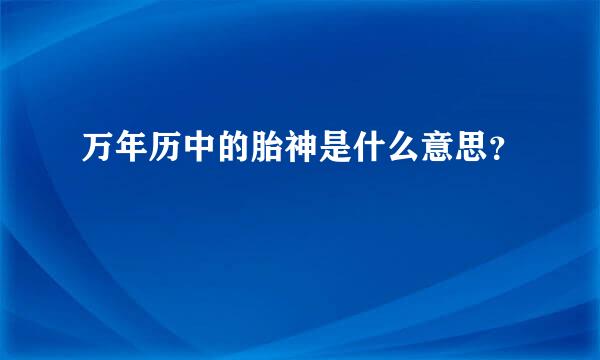 万年历中的胎神是什么意思？