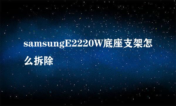 samsungE2220W底座支架怎么拆除