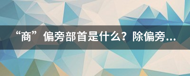 “商”偏旁部首是什么？除偏旁部首还有几画？