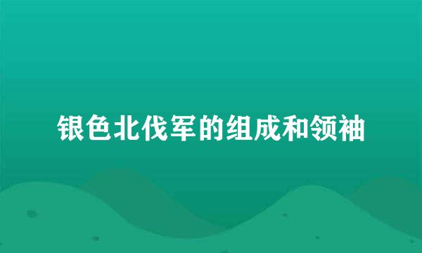 银色北伐军的组成和领袖