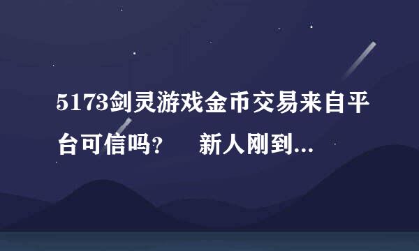 5173剑灵游戏金币交易来自平台可信吗？ 新人刚到水月，金币不够买水月进化石！！！