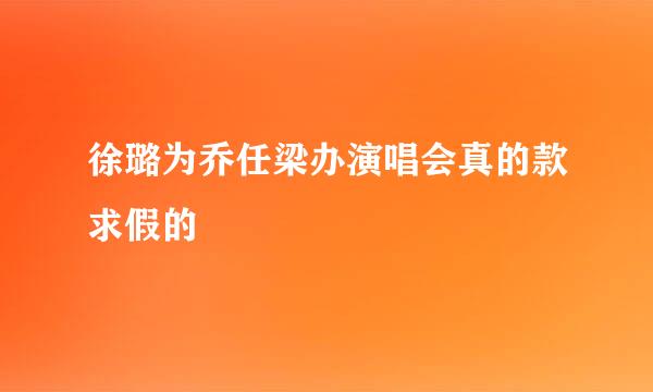 徐璐为乔任梁办演唱会真的款求假的