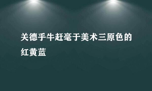 关德乎牛赶毫于美术三原色的红黄蓝