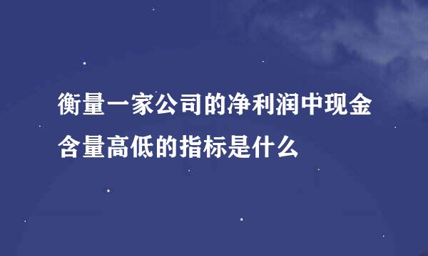 衡量一家公司的净利润中现金含量高低的指标是什么