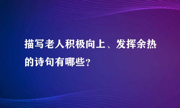 描写老人积极向上、发挥余热的诗句有哪些？