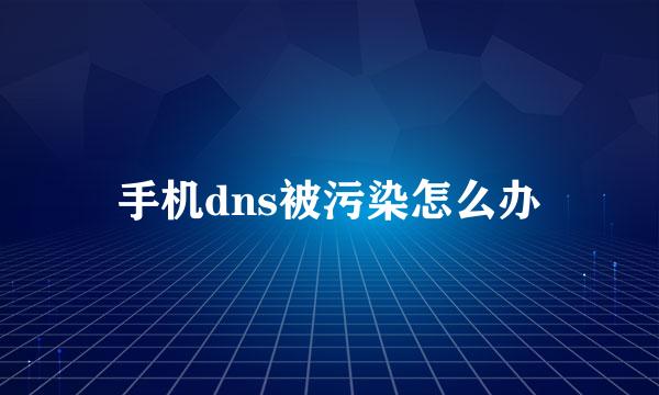 手机dns被污染怎么办