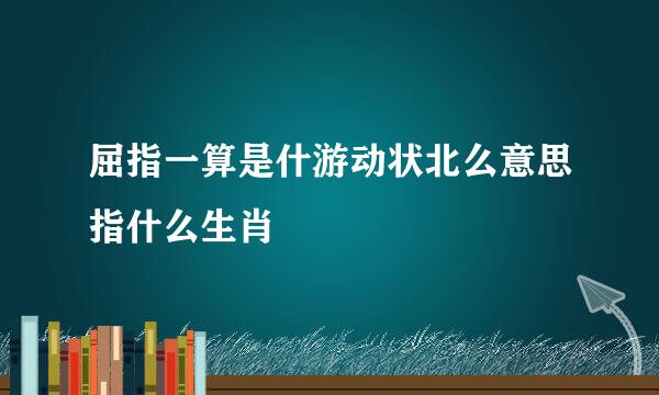 屈指一算是什游动状北么意思指什么生肖