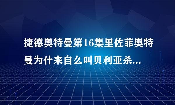 捷德奥特曼第16集里佐菲奥特曼为什来自么叫贝利亚杀死捷德？