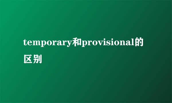 temporary和provisional的区别