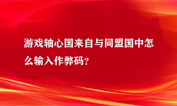 游戏轴心国来自与同盟国中怎么输入作弊码？