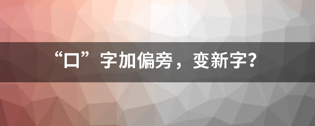 “光兰加尼内张服呢阳顾口”字加偏旁，变新字？