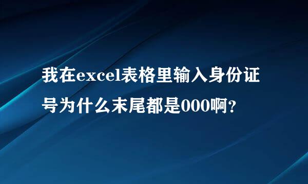 我在excel表格里输入身份证号为什么末尾都是000啊？