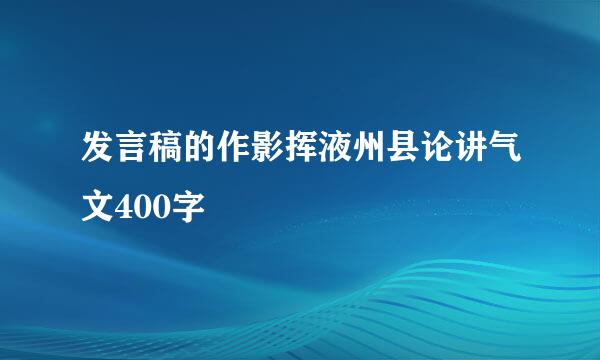 发言稿的作影挥液州县论讲气文400字