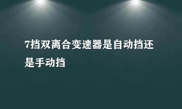 7挡双离合变速器是自动挡还是手动挡