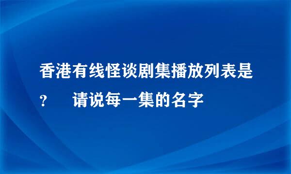 香港有线怪谈剧集播放列表是？ 请说每一集的名字