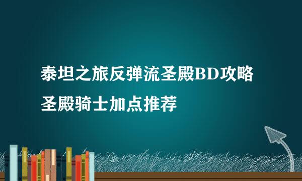 泰坦之旅反弹流圣殿BD攻略圣殿骑士加点推荐