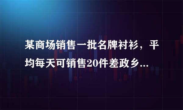 某商场销售一批名牌衬衫，平均每天可销售20件差政乡轻，每件盈利40元，为了扩大销售，增加盈利，