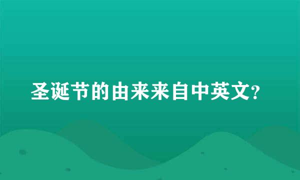 圣诞节的由来来自中英文？