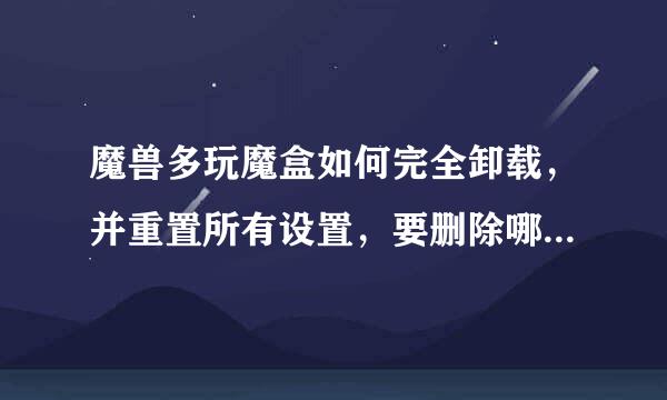 魔兽多玩魔盒如何完全卸载，并重置所有设置，要删除哪些配置文件？