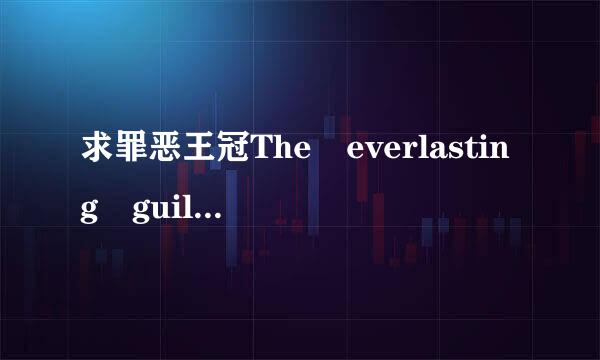 求罪恶王冠The everlasting guilt构培检过型y crown歌词，中日文的，日文不要带括号