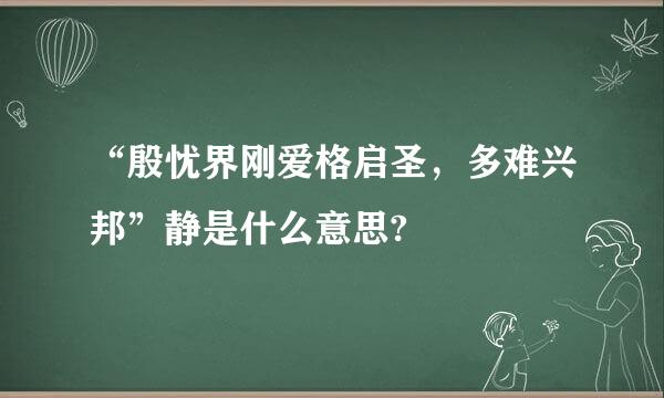 “殷忧界刚爱格启圣，多难兴邦”静是什么意思?