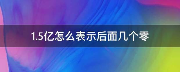 1.5亿怎么表示后面几个零