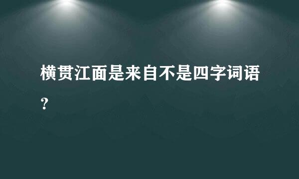 横贯江面是来自不是四字词语？