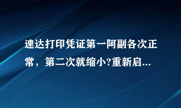 速达打印凭证第一阿副各次正常，第二次就缩小?重新启动速达软件后有出现以上问题！！