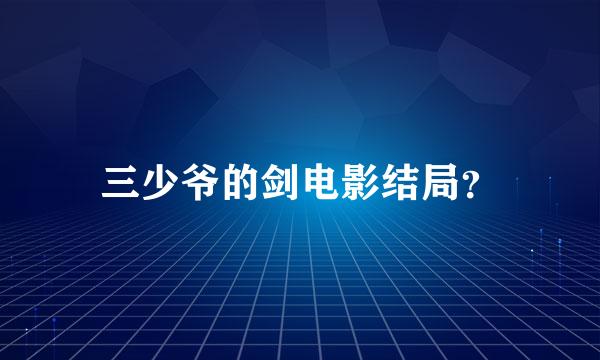 三少爷的剑电影结局？