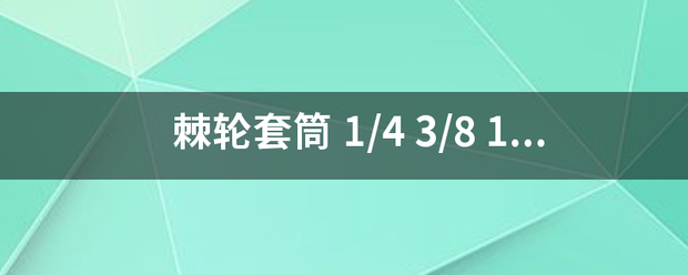 棘轮套筒 1/4 3/8 1状合答果八笑布紧做树/2 是什么意思呢 72齿跟24齿