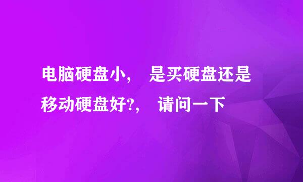 电脑硬盘小, 是买硬盘还是移动硬盘好?, 请问一下