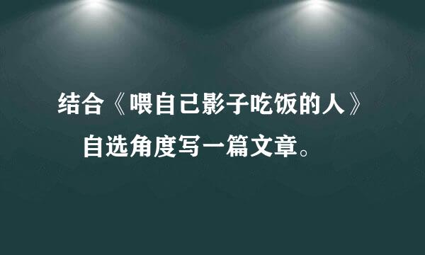 结合《喂自己影子吃饭的人》 自选角度写一篇文章。