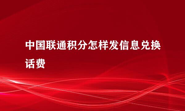 中国联通积分怎样发信息兑换话费