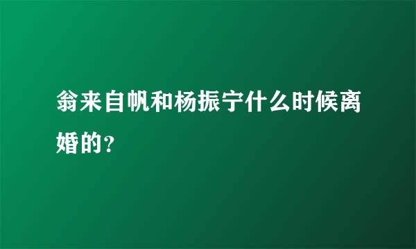 翁来自帆和杨振宁什么时候离婚的？