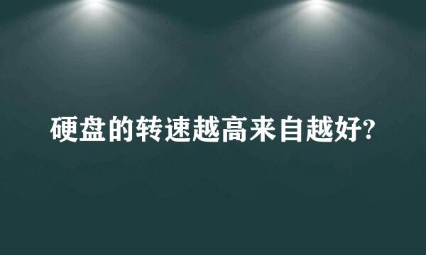 硬盘的转速越高来自越好?